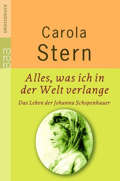 Alles, was ich in der Welt verlange: Das Leben der Johanna Schopenhauer - Stern, Carola