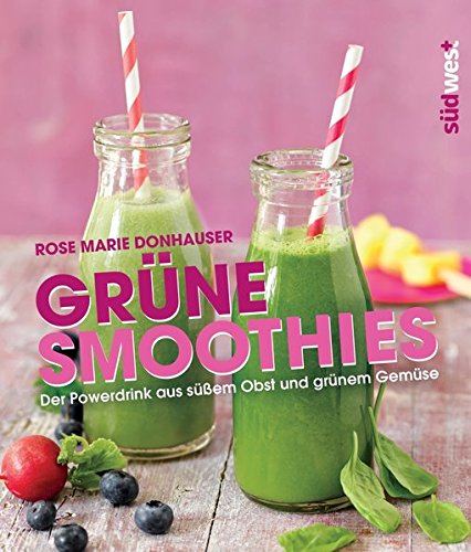 Grüne Smoothies : der Powerdrink aus süßem Obst und grünem Gemüse. Rose Marie Donhauser - Donhauser, Rose Marie (Verfasser)