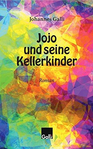 Jojo und seine Kellerkinder : Roman. Johannes Galli - Galli, Johannes (Verfasser)