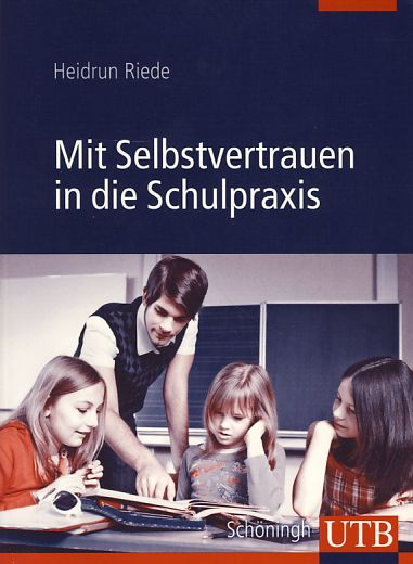 Mit Selbstvertrauen in die Schulpraxis : ein Seminar mit Übungen, Beispielen und Tipps. UTB, 8433 - Riede, Heidrun