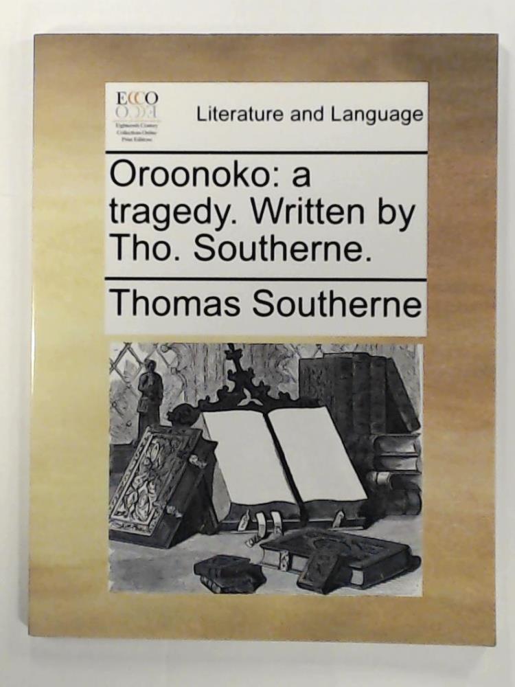 Oroonoko: a tragedy. Written by Tho. Southerne. - Southerne, Thomas