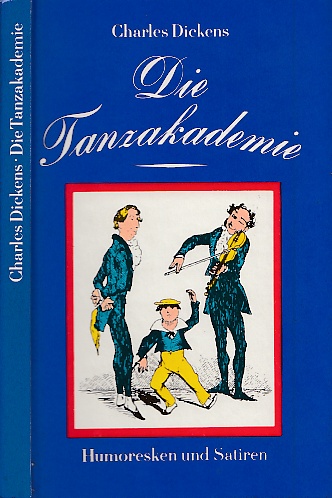 Die Tanzakademie. Humoresken und Satiren. Übersetzt und herausgegeben von Johannes Schellenberger. - Dickens, Charles