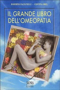 Il grande libro dell'omeopatia. - Pagnanelli,Roberto. Orel,Cristina.