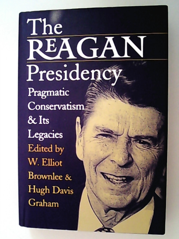Reagan Presidency: Pragmatic Conservatism and Its Legacies - Brownlee W., Elliot und Davis Graham Hugh,