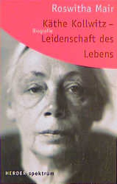Käthe Kollwitz, Leidenschaft des Lebens - Mair, Roswitha