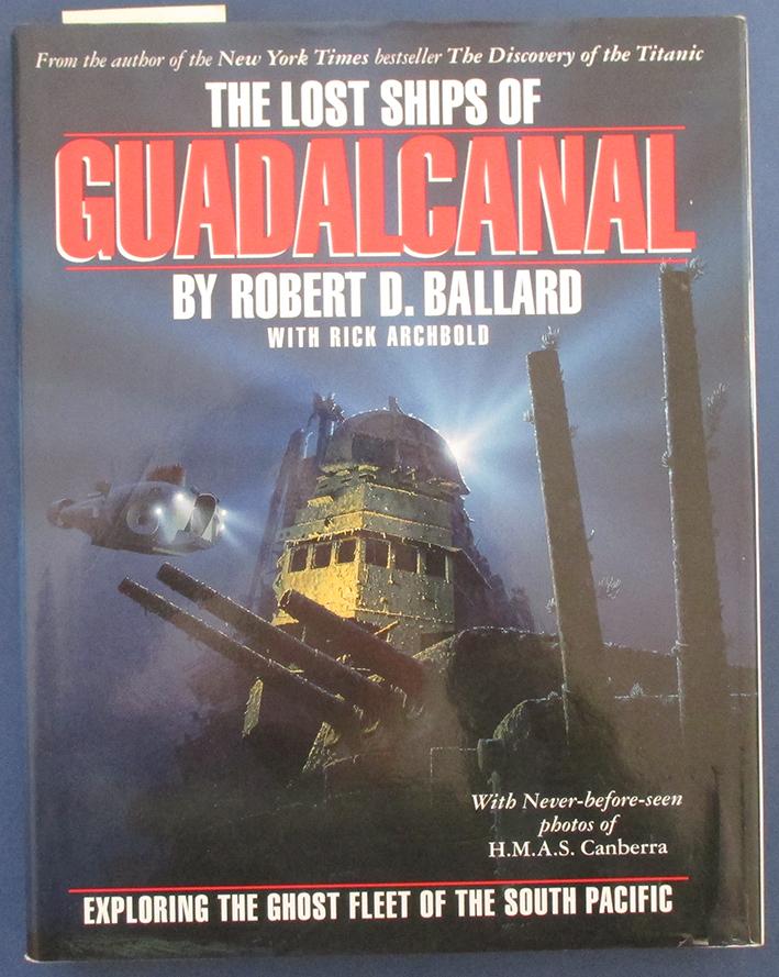 Lost Ships of Guadalcanal, The: Exploring the Ghost Fleet of the South Pacific - Ballard, Robert D.; and Archbold, Rick