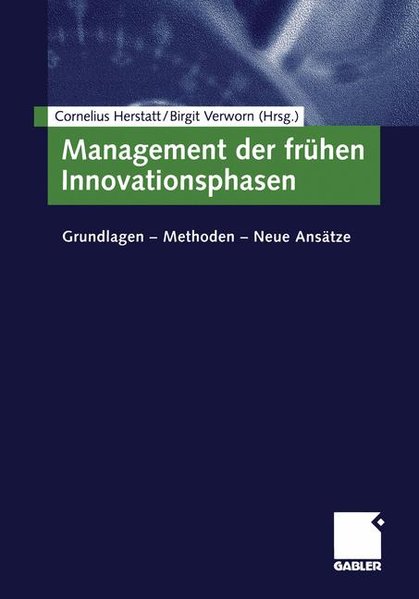 Management der frühen Innovationsphasen : Grundlagen - Methoden - neue Ansätze / Cornelius Herstatt/Birgit Verworn (Hrsg.) Grundlagen - Methoden - Neue Ansätze - Herstatt, Cornelius und Birgit Verworn,