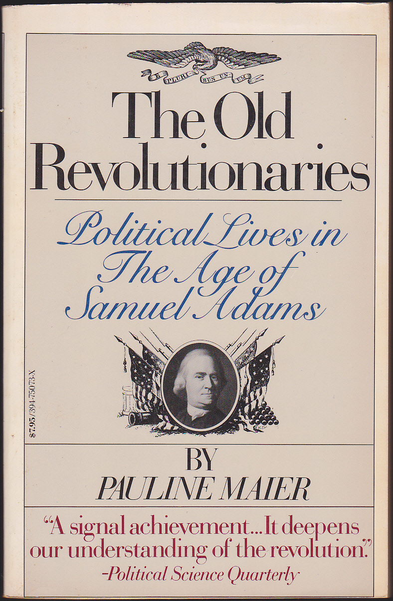 The Old Revolutionaries: Political Lives in the Age of Samuel Adams - Pauline Maier