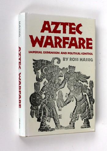 Aztec Warfare. Imperial Expansion and Political Control - Ross Hassig