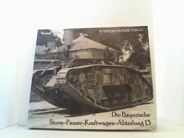 Die Bayerische Sturm-Panzer-Kraftwagen-Abteilung 13. - Müller, Thomas,