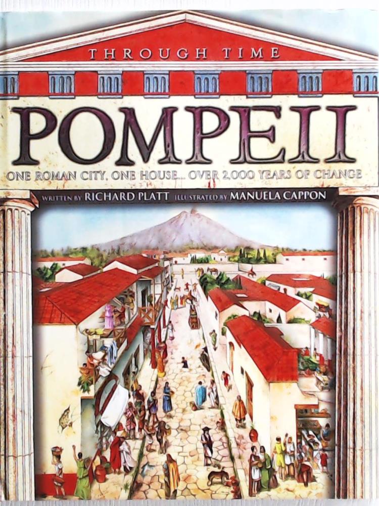 Pompeii: A Great Roman City, a Spectacular House. and the Events That Shook Them Both (Through Time) - Platt, Richard