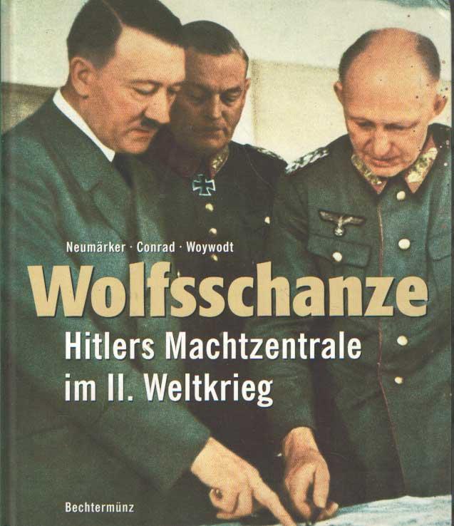 Wolfsschanze. Hitlers Machtzentrale im II. Weltkrieg - Neumärker, Uwe; Conrad, Robert & Woywodt, Cord