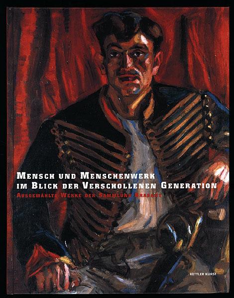 Mensch und Menschenwerk im Blick der verschollenen Generation. Ausgewählte Werke der Sammlung Brabant. Bearbeitet von Thomas Hengstenberg und Sigrid Zielke. - Hengstenberg, Thomas [Hrsg.]