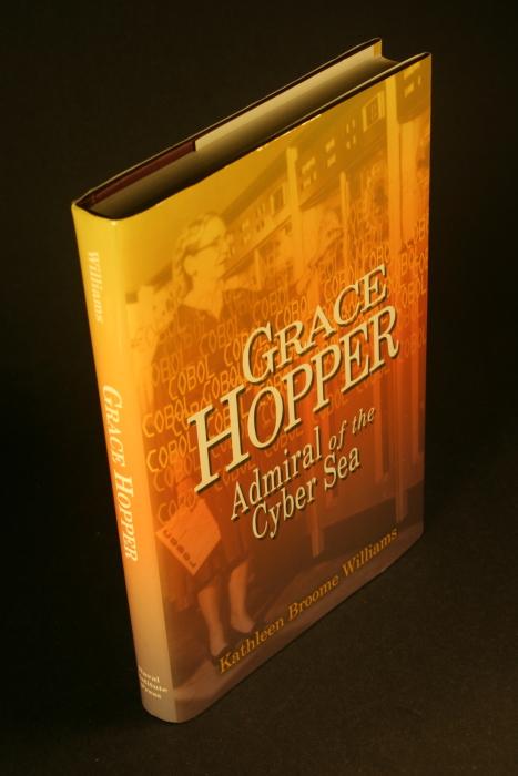 Grace Hopper: admiral of the cyber sea. - Williams, Kathleen Broome, 1944-