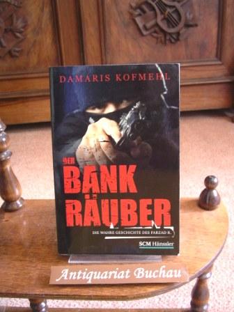 Der Bankräuber. Die wahre Geschichte des Farzad R. - Kofmehl, Damaris (Verfasser)