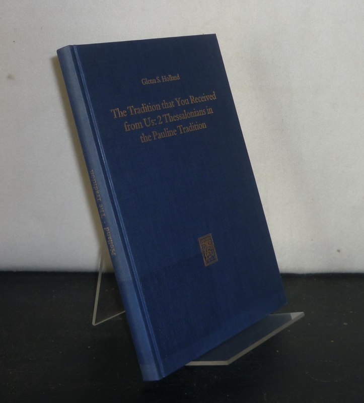 The Tradition that You Received from Us: 2 Thessalonians in the Pauline Tradition. By Glenn S. Holland. (= Hermeneutische Untersuchungen zur Theologie, Band 24). - Holland, Glenn Stanfield (Verfasser)