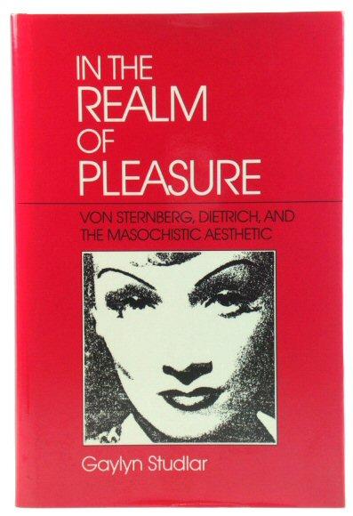 In the Realm of Pleasure: Von Sternberg, Dietrich, and the Masochistic Aesthetic - Studlar, Gaylyn
