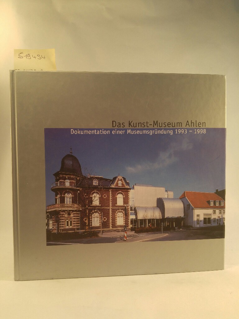 Das Kunst-Museum Ahlen Dokumentation einer Museumsgründung 1993-1998 - Lersmann, Burkhard und Meinolf Wiesehöfer