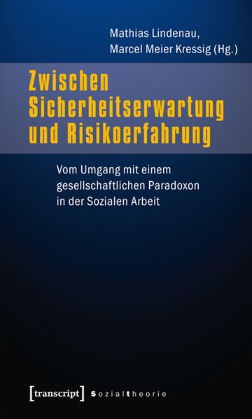 Zwischen Sicherheitserwartung und Risikoerfahrung Vom Umgang mit einem gesellschaftlichen Paradoxon in der Sozialen Arbeit - Lindenau, Mathias und Marcel Meier Kressig