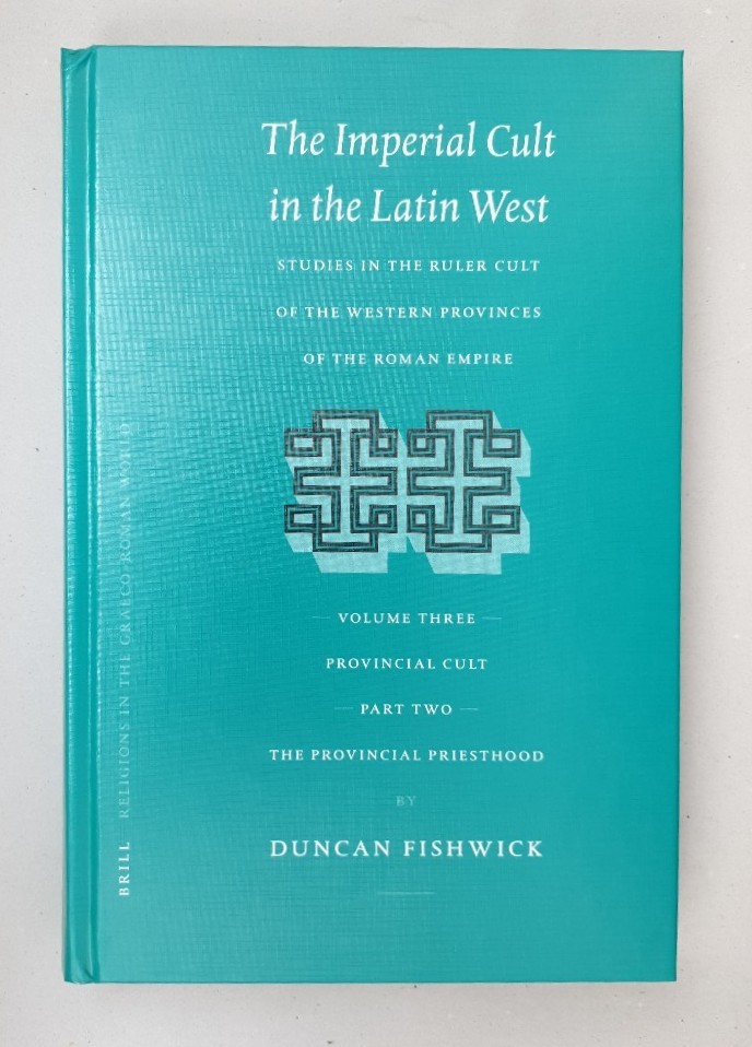 The Imperial Cult in the Latin West, Volume III: Provincial Cult. Part 2: The Provincial Priesthood: Studies in the Ruler Cult of the Western Provinces of the Roman Empire (Religions in the Graeco-roman World). - Fishwick, Duncan