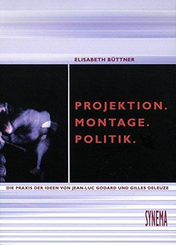 Projektion. Montage. Politik. : die Praxis der Ideen von Jean-Luc Godard (Ici et ailleurs) und Gilles Deleuze (Cinéma 2, L`image-temps). Elisabeth Büttner. Synema / Synema-Publikationen - Büttner, Elisabeth (Verfasser)