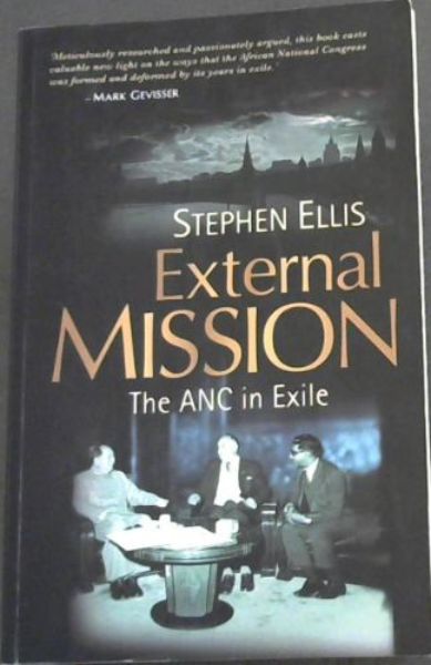 External mission: The ANC in Exile 1960 - 1990. 'Meticulously researched and passionately argued, this book casts valuable new light on the ways that the African National Congress was formed and deformed by its years in exile' - Mark Gevisser - Ellis, Stephen