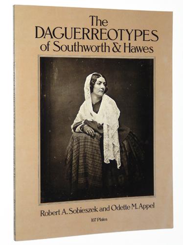 The Daguerreotypes of Southworth & Hawes - Southworth & Hawes; Albert Sands Southworth; Josiah Johnson Hawes; Robert A. Sobieszek; Odette M. Appel