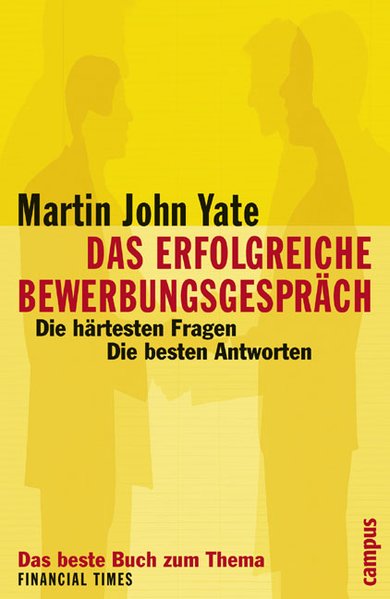 Das erfolgreiche Bewerbungsgespräch: Die härtesten Fragen - die besten Antworten - Yate Martin, John, Thorsten Schmidt und Almuth Braun