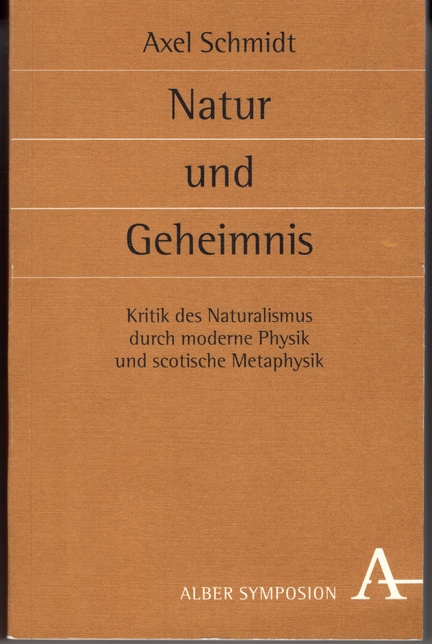 Natur und Geheimnis: Kritik des Naturalismus durch moderne Physik und scotische Metaphysik. - Schmidt, Axel