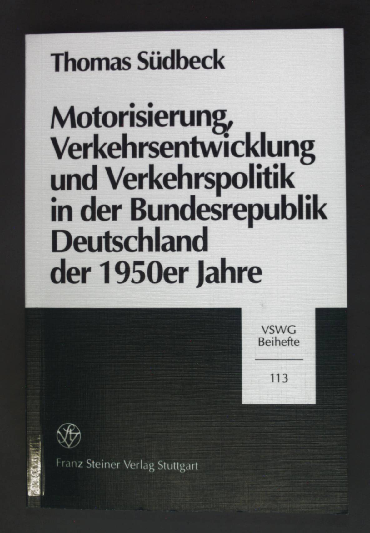 Motorisierung, Verkehrsentwicklung und Verkehrspolitik in der Bundesrepublik Deutschland der 1950er Jahre : Umrisse der allgemeinen Entwicklung und zwei Beispiele: Hamburg und das Emsland. Vierteljahrschrift für Sozial- und Wirtschaftsgeschichte / Beihefte ; Nr. 113 - Südbeck, Thomas