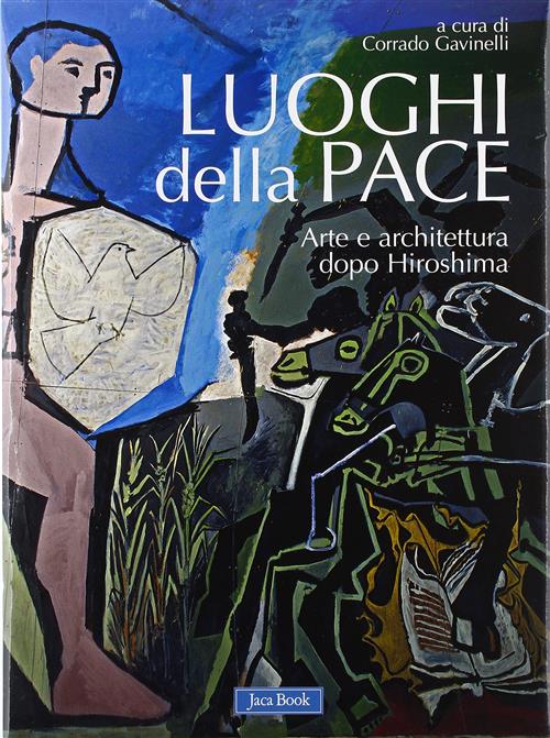 Luoghi Della Pace. Arte E Architettura Dopo Hiroshima - Corrado Gavinelli