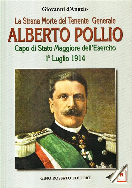 La Strana Morte Del Tenente Generale Alberto Pollio. Capo Di Stato Maggiore Dell'esercito. 1 Luglio - Giovanni D'angelo