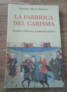 La Fabbrica Del Carisma. Leader, Follower, Comunicazione - Gaetano M. Santoro