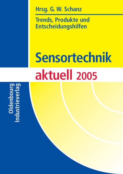 Sensortechnik aktuell, 2005 Trends, Produkte und Entscheidungshilfen - Schanz, Günter W,