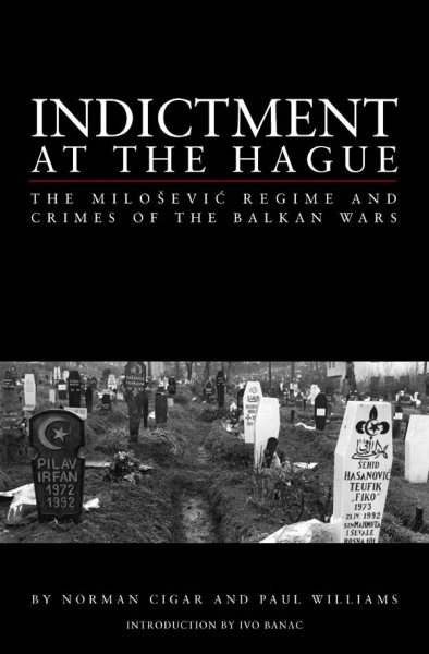 Indictment at the Hague : The Milosevic Regime and Crimes of the Balkan War - Cigar, Norman L.; Williams, Paul; Banac, Ivo