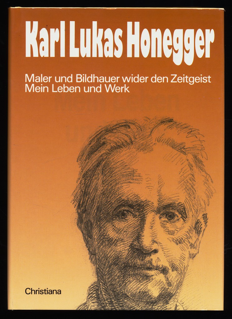 Mein Leben und Werk : Maler und Bildhauer wider den Zeitgeist. - Honegger, Karl Lukas (Verfasser)