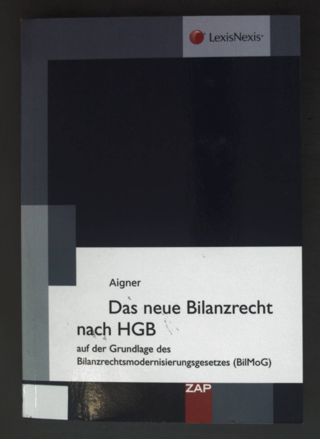Das neue Bilanzrecht nach HGB : auf der Grundlage des Bilanzrechtsmodernisierungsgesetzes (BilMoG). LexisNexis - Aigner, Kathrin