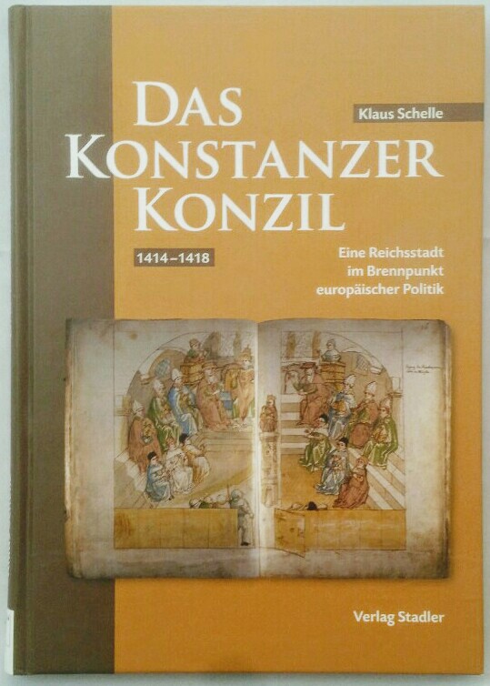 Das Konstanzer Konzil 1414-1418: Eine Reichsstadt im Brennpunkt euorpäischer Politik. - Schelle, Klaus