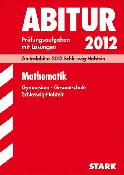 Zentralabitur 2012 Schleswig-Holstein: Mathematik. Jahrgänge 2009-2011. Prüfungsaufgaben mit Lösungen : 2009-2011 - Oliver Thomsen,Hinrich Lorenzen