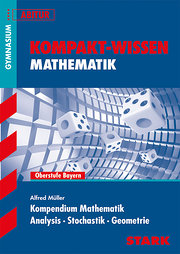 Kompakt-Wissen Gymnasium / Kompendium Mathematik Analysis Stochastik Geometrie: Oberstufe Bayern, Abitur : Oberstufe Bayern. Gymnasium G8 - Abitur - Alfred Müller