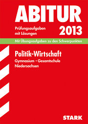 Abitur-Prüfungsaufgaben Gymnasium Niedersachsen / Politik - Wirtschaft 2013: Mit Übungsaufgaben zu den Schwerpunkten. Prüfungsaufgaben 2008-2012 mit . mit Lösungen Jahrgänge 2008-2012 : 2008-2012. Mit Übungsaufgaben zu den Schwerpunkten - Harry Kokot, Wolfgang von der Lippe, Stefan Schneider, Marlene Stahl-Busch, Dagmar Sucker, Markus Willmann, Josef Lenhardt, Jan P Bauer