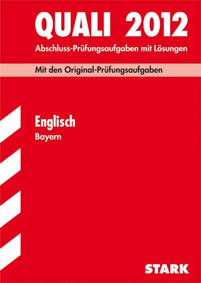 Quali 2012: Abschluss-Prüfungsaufgaben mit Lösungen. Englisch Bayern : 2005-2011. Abschluss-Prüfungsaufgaben mit Lösungen. Mit den Original-Prüfungsaufgaben