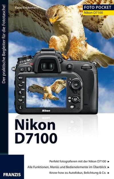 Foto Pocket Nikon D7100 : Der praktische Begleiter für die Fototasche!. Perfekt fotografieren mit der Nikon D7100. Alle Funktionen, Menüs und Bedienelemente im Überblick. Know-how zu Autofokus, Belichtung & Co. - Klaus Kindermann