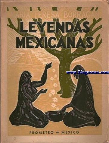 Leyendas Mexicanas. Portada y viñetas de Francisco Monterde Fernández. de  BORRAGAN ,Mª Teresa( Amusco de Campos,1889-Mexico, 1961).-: (1943) |  Llibreria Antiquària Els Gnoms