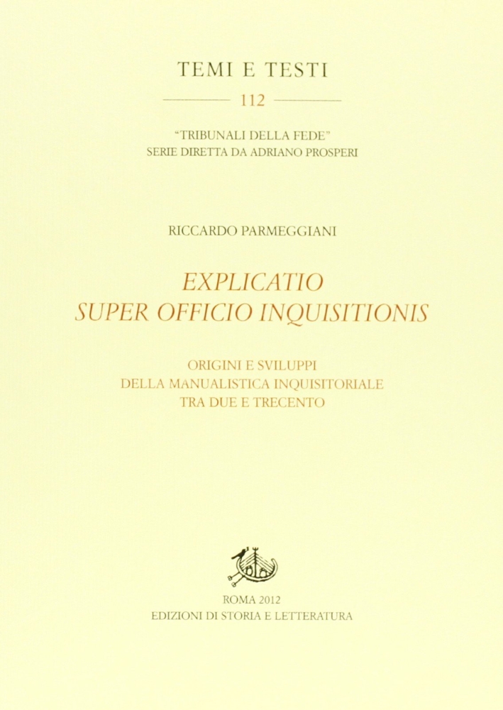 Explicatio super officio inquisitionis. Origini e sviluppi della manualistica inquisitoriale tra Due e Trecento - Parmeggiani Riccardo