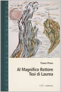 Al Magnifico Rettore. Tesi di laurea - Perna Tonino