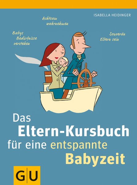 Das Eltern-Kursbuch für eine entspannte Babyzeit: Achtsam wahrnehmen, Babys Bedüfnisse verstehen, Souverän Eltern sein - Heidinger, Isabella