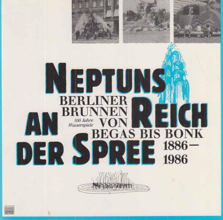 Neptuns Reich an der Spree : Berliner Brunnen von Begas bis Bonk ; Galerie im Körnerpark, 12.8. - 21.9.86. Kunstamt Neukölln. [Hrsg.: Elke Messer .]. - Messer, Elke (Hrsg.)