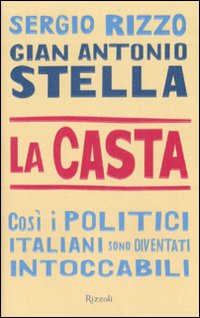 La casta. Così i politici italiani sono diventati intoccabili - Gian Antonio Stella; Sergio Rizzo