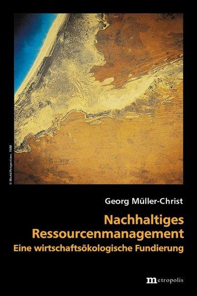 Nachhaltiges Ressourcenmanagement : eine wirtschaftsökologische Fundierung / Georg Müller Christ / Theorie der Unternehmung ; Bd. 10 Eine wirtschaftsökologische Fundierung - Müller-Christ, Georg,